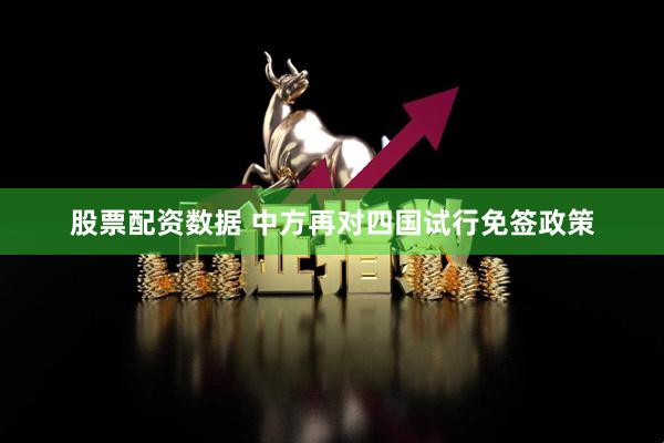 股票配资数据 中方再对四国试行免签政策